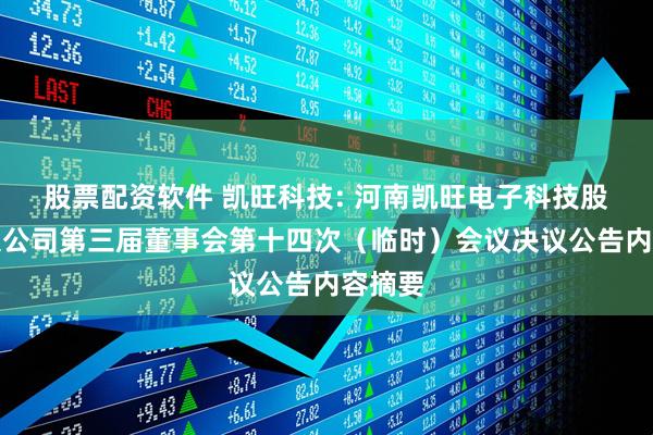 股票配资软件 凯旺科技: 河南凯旺电子科技股份有限公司第三届董事会第十四次（临时）会议决议公告内容摘要